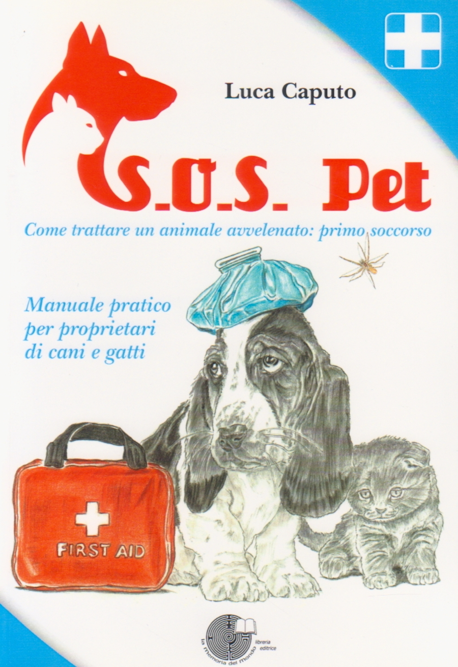 S.O.S. Pet - Come trattare un animale avvelenato: primo soccorso - Manuale pratico per proprietari di cani e gatti